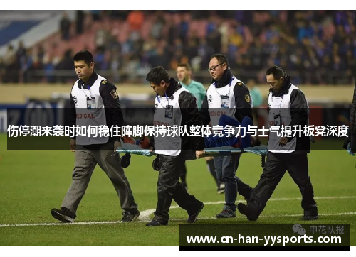 伤停潮来袭时如何稳住阵脚保持球队整体竞争力与士气提升板凳深度 伤停潮来袭时如何稳住阵脚保持球队整体竞争力与士气提升板凳深度