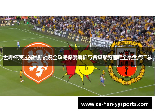 世界杯预选赛最新战况全攻略深度解析与晋级形势前瞻全景盘点汇总