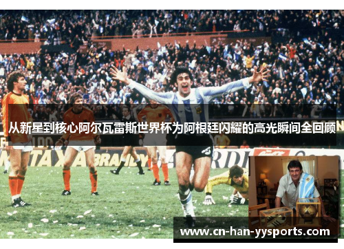 从新星到核心阿尔瓦雷斯世界杯为阿根廷闪耀的高光瞬间全回顾 从新星到核心阿尔瓦雷斯世界杯为阿根廷闪耀的高光瞬间全回顾