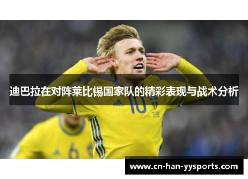 迪巴拉在对阵莱比锡国家队的精彩表现与战术分析 迪巴拉在对阵莱比锡国家队的精彩表现与战术分析