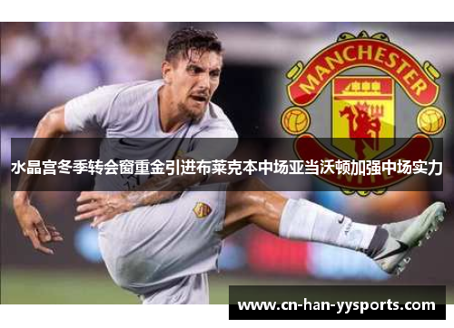 水晶宫冬季转会窗重金引进布莱克本中场亚当沃顿加强中场实力
