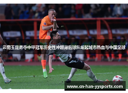 云南玉昆勇夺中甲冠军历史性冲超背后球队崛起城市热血与中国足球